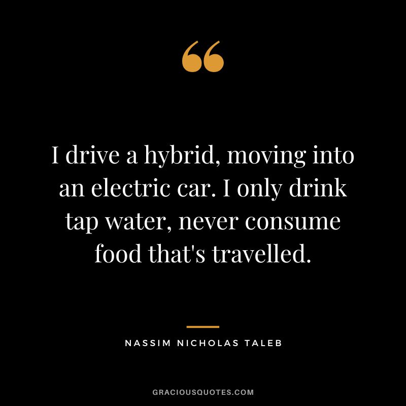 I drive a hybrid, moving into an electric car. I only drink tap water, never consume food that's travelled.