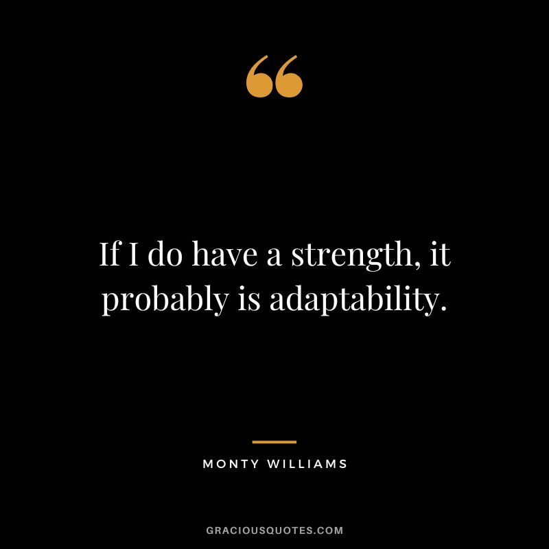 If I do have a strength, it probably is adaptability. - Monty Williams