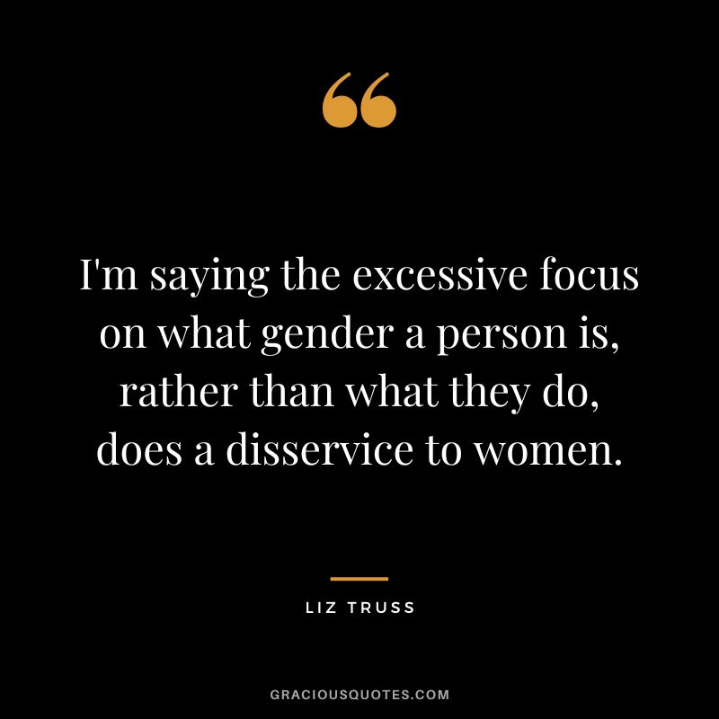 I'm saying the excessive focus on what gender a person is, rather than what they do, does a disservice to women.