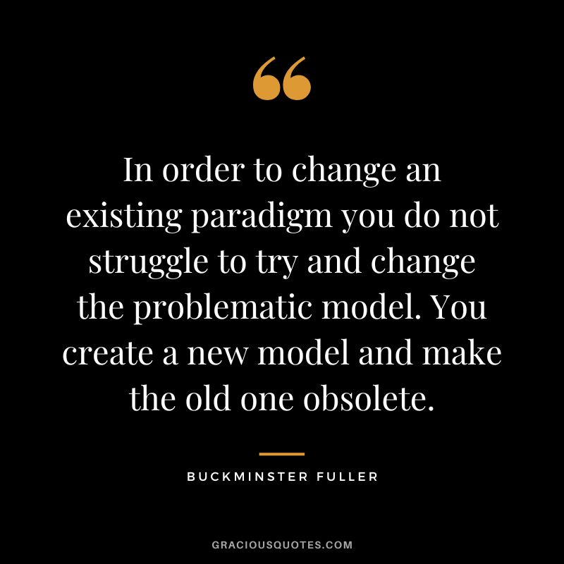 In order to change an existing paradigm you do not struggle to try and change the problematic model. You create a new model and make the old one obsolete.
