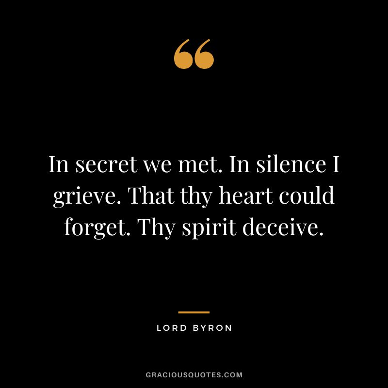 In secret we met. In silence I grieve. That thy heart could forget. Thy spirit deceive.