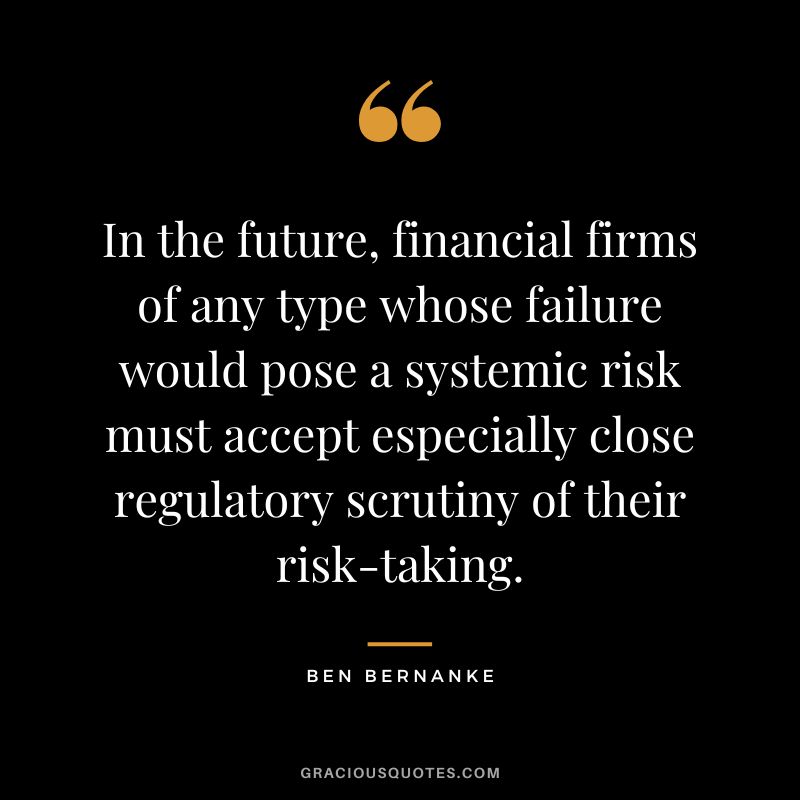 In the future, financial firms of any type whose failure would pose a systemic risk must accept especially close regulatory scrutiny of their risk-taking.