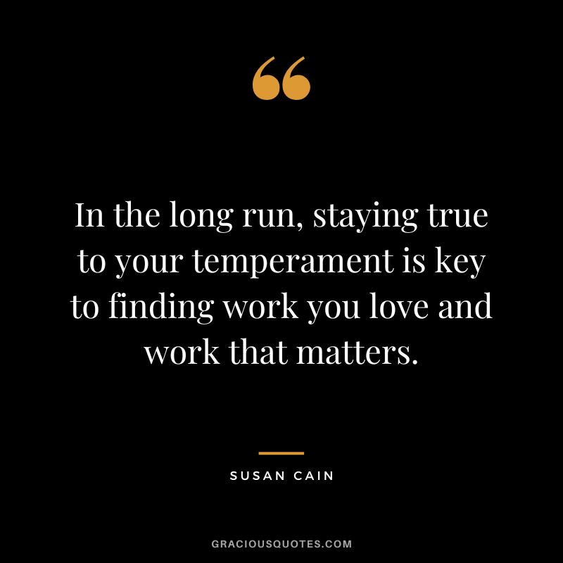 In the long run, staying true to your temperament is key to finding work you love and work that matters.