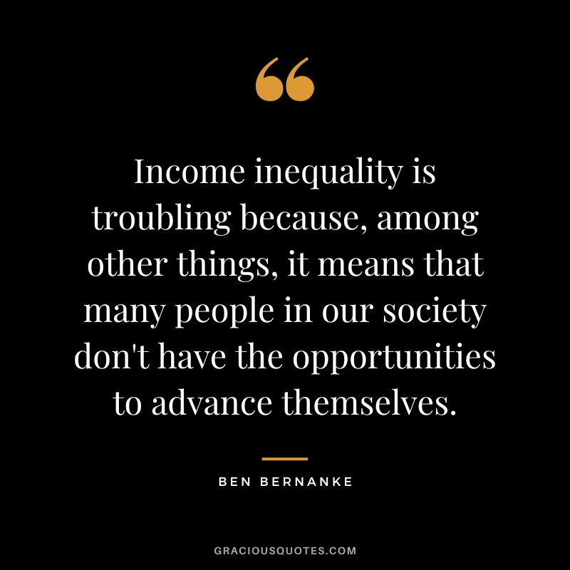 Income inequality is troubling because, among other things, it means that many people in our society don't have the opportunities to advance themselves.