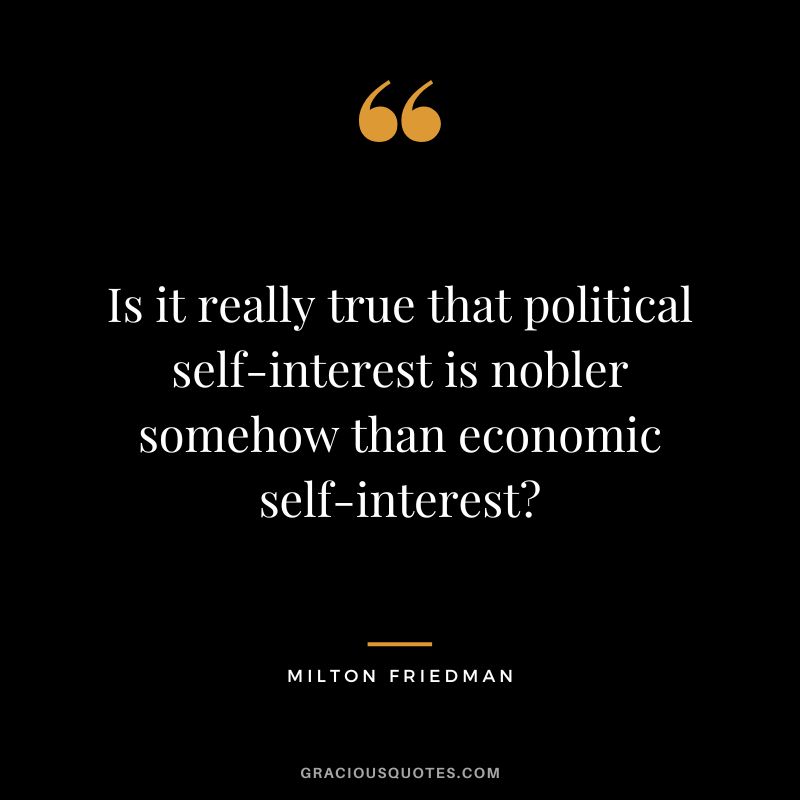 Is it really true that political self-interest is nobler somehow than economic self-interest?