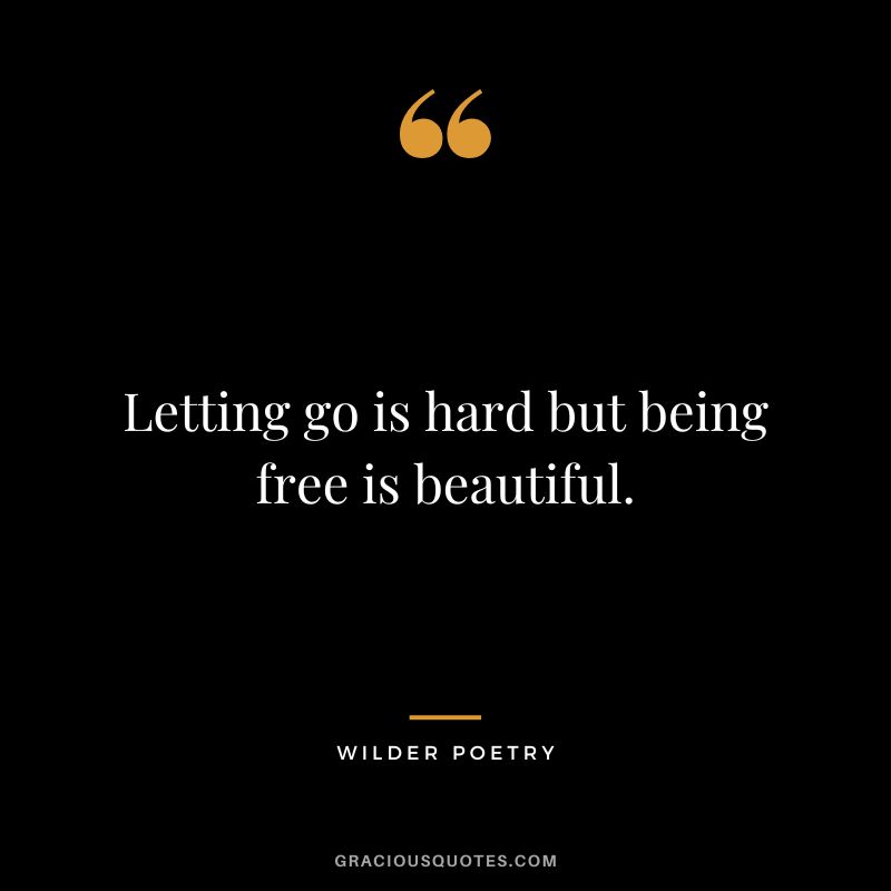 Letting go is hard but being free is beautiful. - Wilder Poetry
