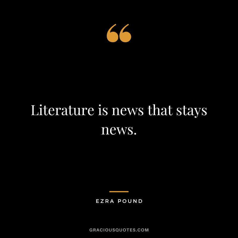 Literature is news that stays news.