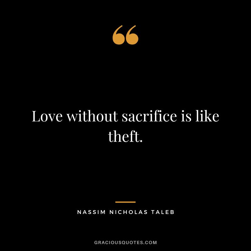 Love without sacrifice is like theft.