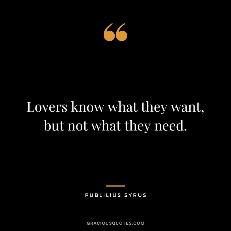 Lovers know what they want, but not what they need.