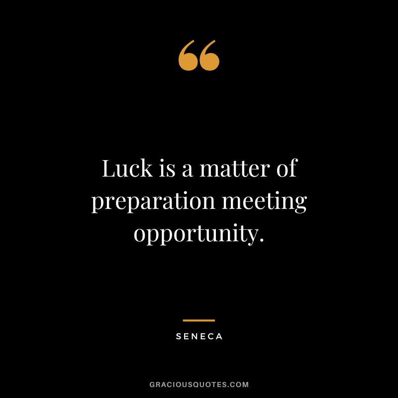 Luck is a matter of preparation meeting opportunity. - Seneca