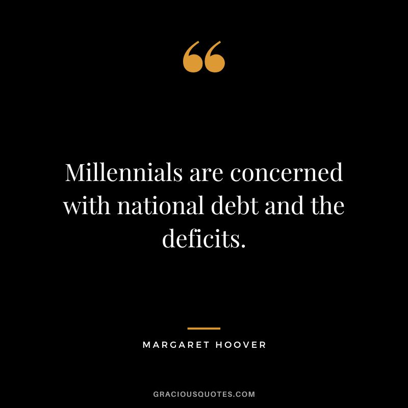 Millennials are concerned with national debt and the deficits. - Margaret Hoover