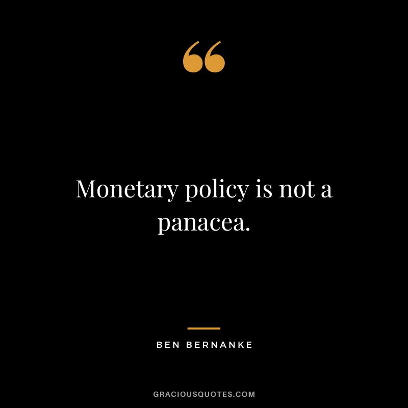 Monetary policy is not a panacea.