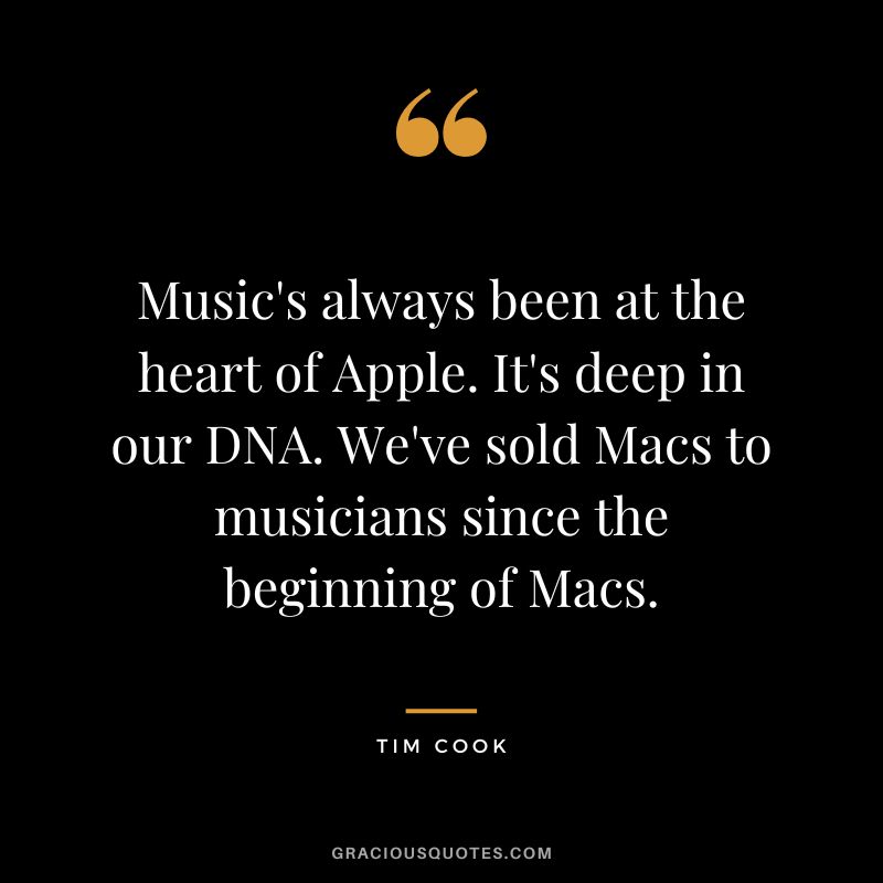 Music's always been at the heart of Apple. It's deep in our DNA. We've sold Macs to musicians since the beginning of Macs.