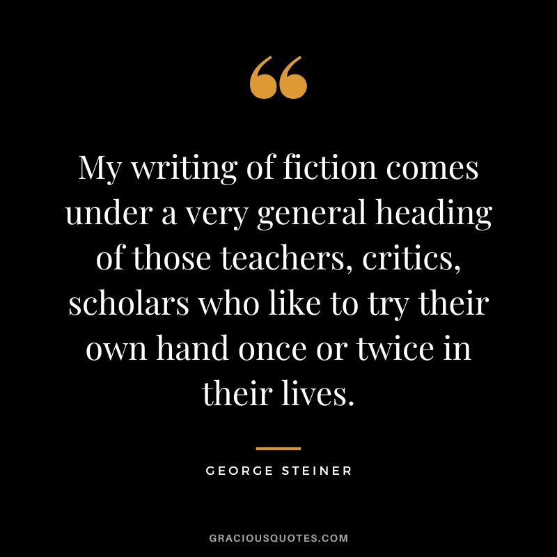 My writing of fiction comes under a very general heading of those teachers, critics, scholars who like to try their own hand once or twice in their lives.