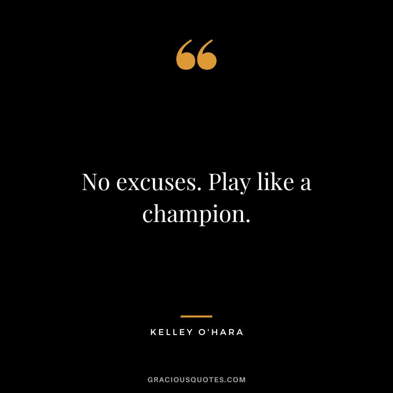 No excuses. Play like a champion. - Kelley O'Hara