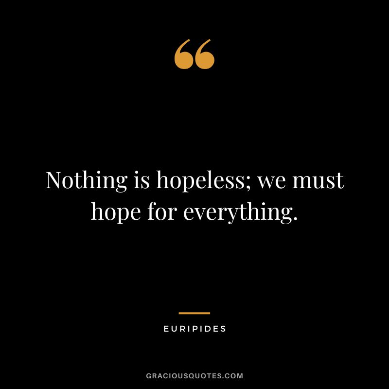 Nothing is hopeless; we must hope for everything.