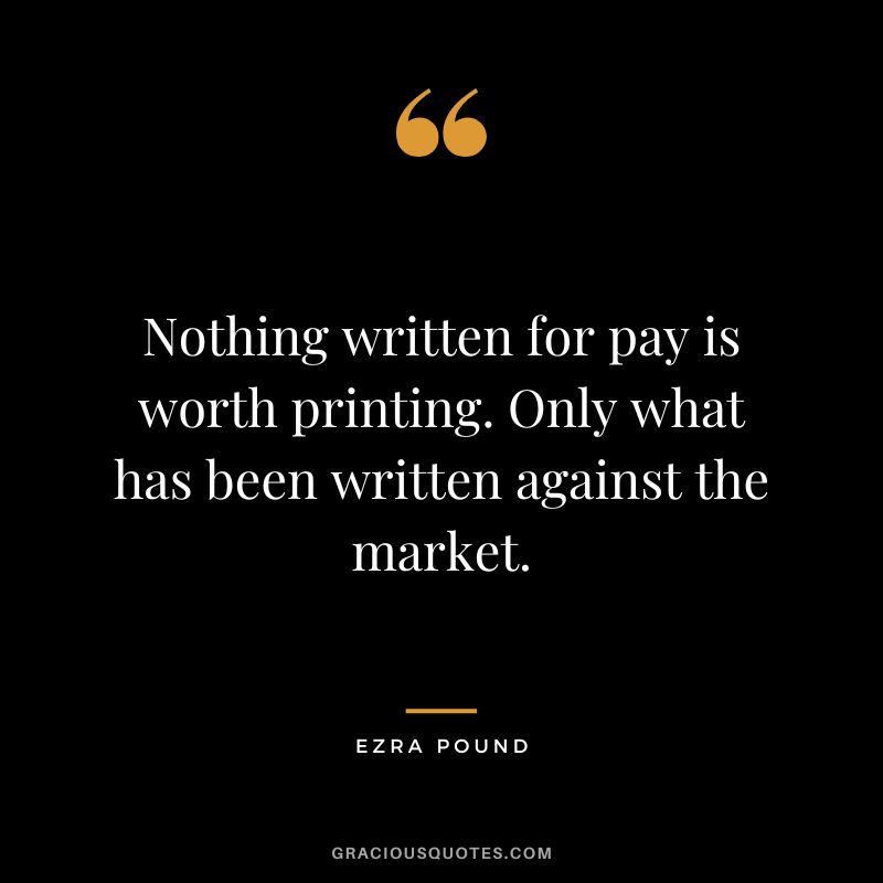 Nothing written for pay is worth printing. Only what has been written against the market.