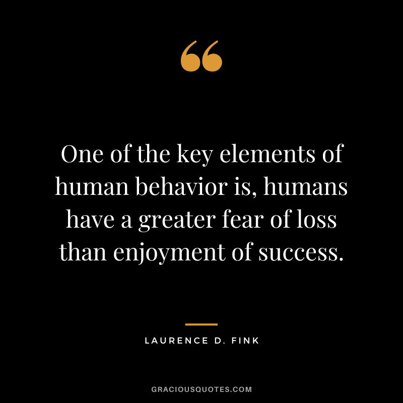 One of the key elements of human behavior is, humans have a greater fear of loss than enjoyment of success.