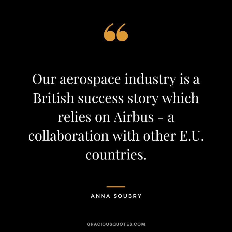 Our aerospace industry is a British success story which relies on Airbus - a collaboration with other E.U. countries. - Anna Soubry