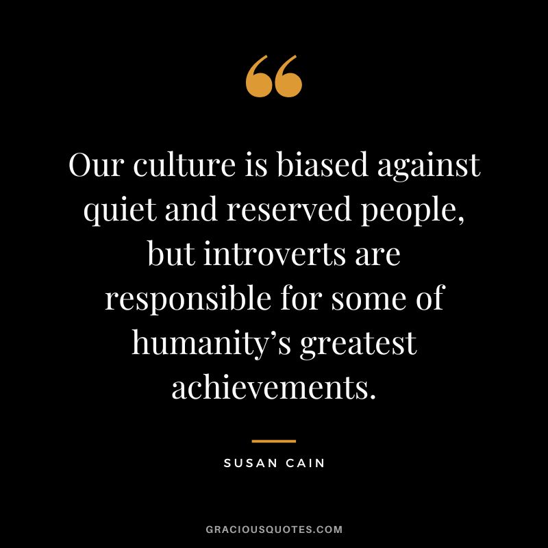 Our culture is biased against quiet and reserved people, but introverts are responsible for some of humanity’s greatest achievements.