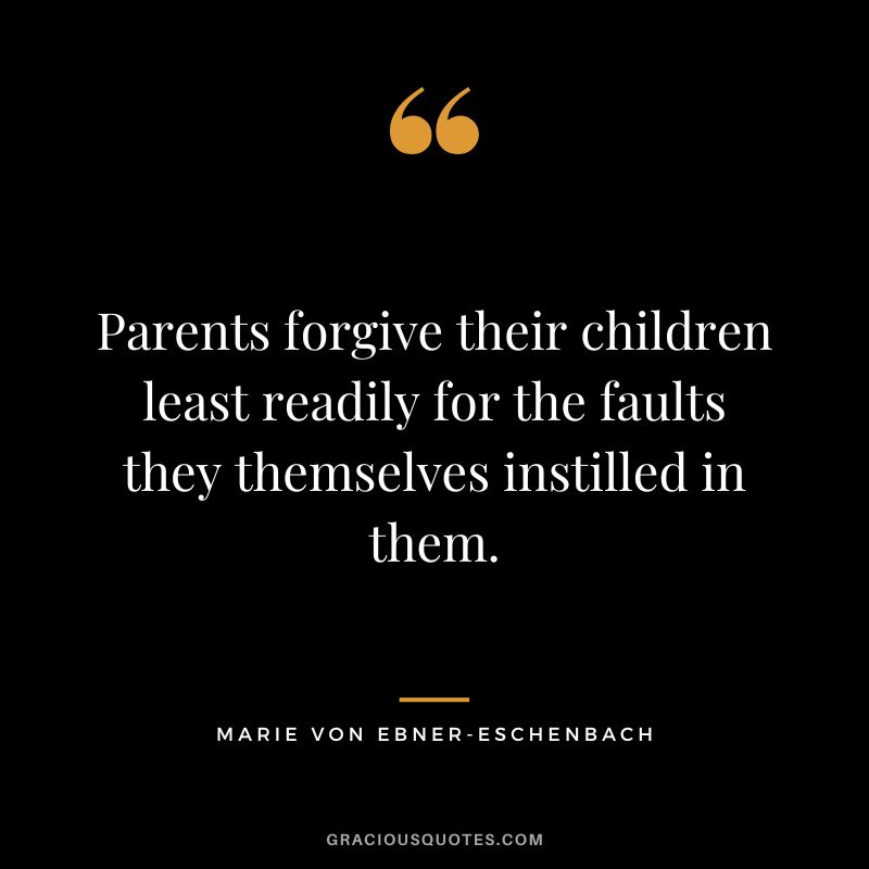 Parents forgive their children least readily for the faults they themselves instilled in them. - Marie von Ebner-Eschenbach