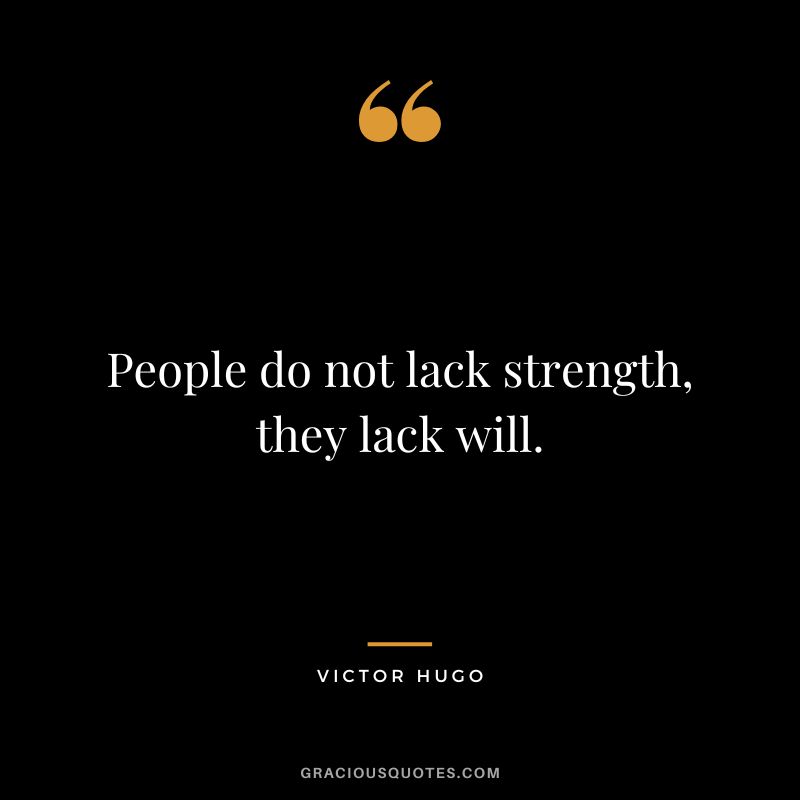 People do not lack strength, they lack will. - Victor Hugo