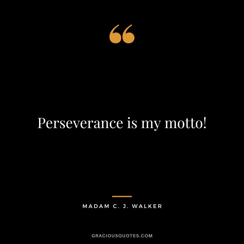 Perseverance is my motto! - Madam C. J. Walker