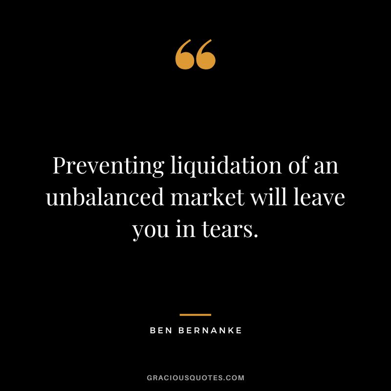 Preventing liquidation of an unbalanced market will leave you in tears.