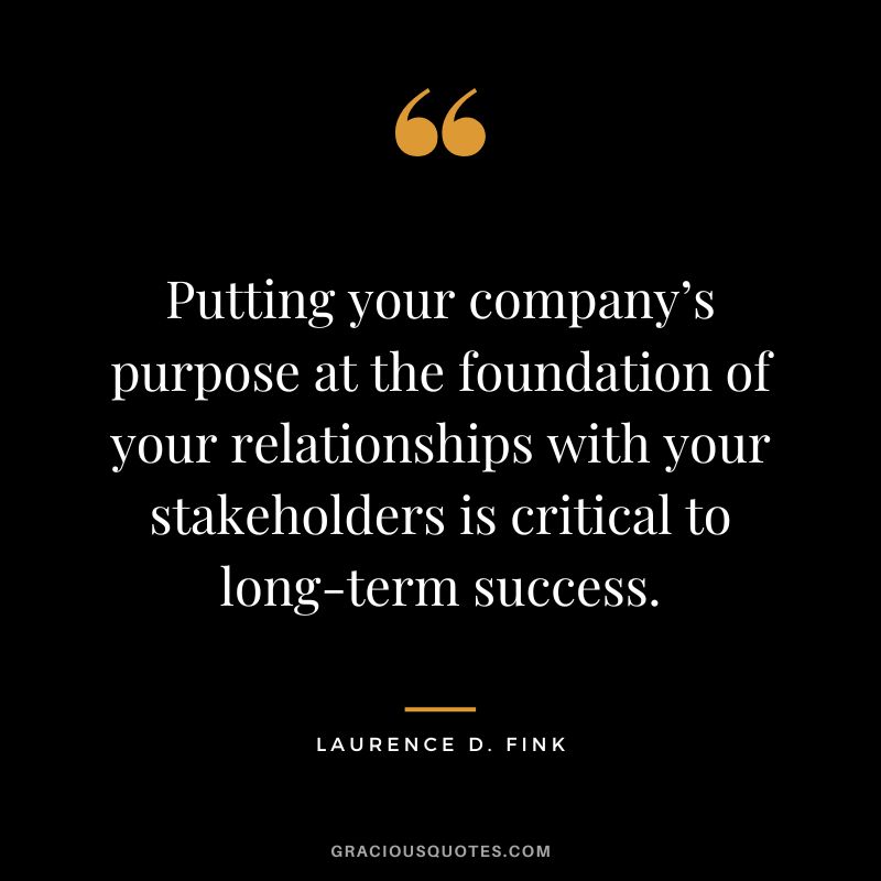Putting your company’s purpose at the foundation of your relationships with your stakeholders is critical to long-term success.