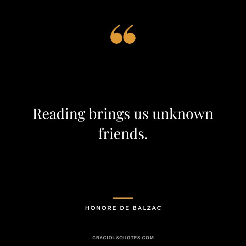 Reading brings us unknown friends. - Honore de Balzac