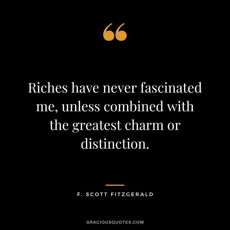 Riches have never fascinated me, unless combined with the greatest charm or distinction. - F. Scott Fitzgerald