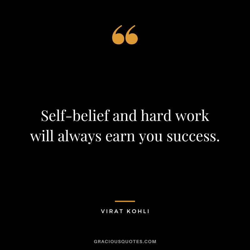 Self-belief and hard work will always earn you success. - Virat Kohli