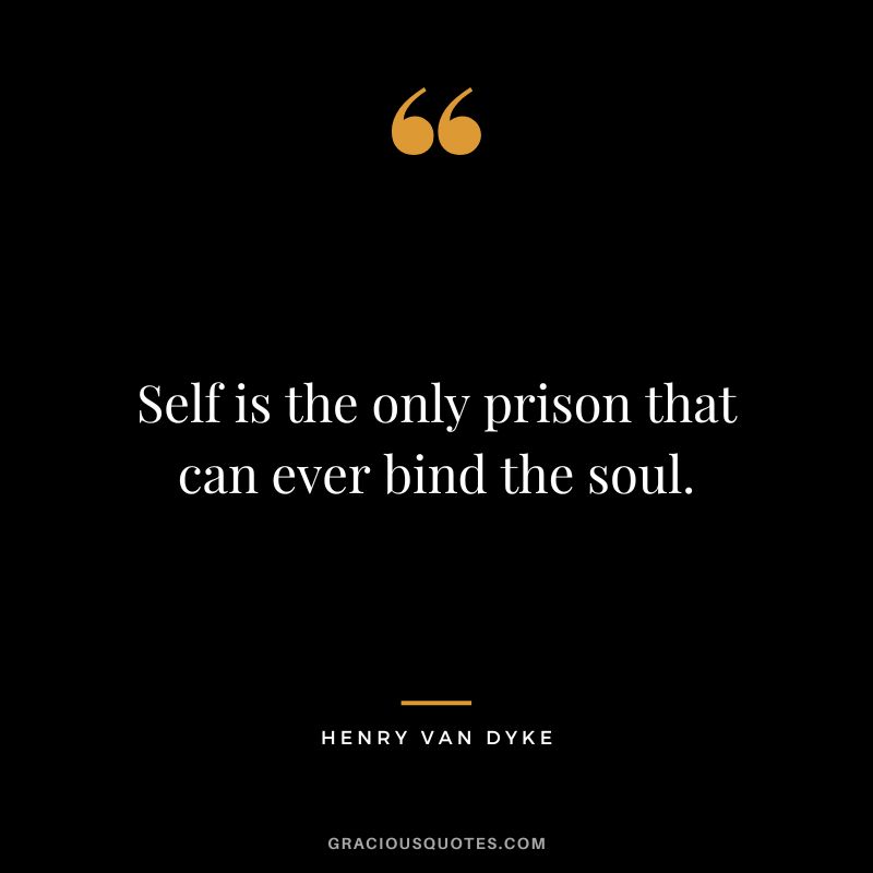 Self is the only prison that can ever bind the soul.