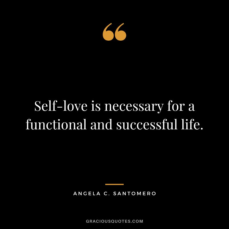 Self-love is necessary for a functional and successful life. - Angela C. Santomero