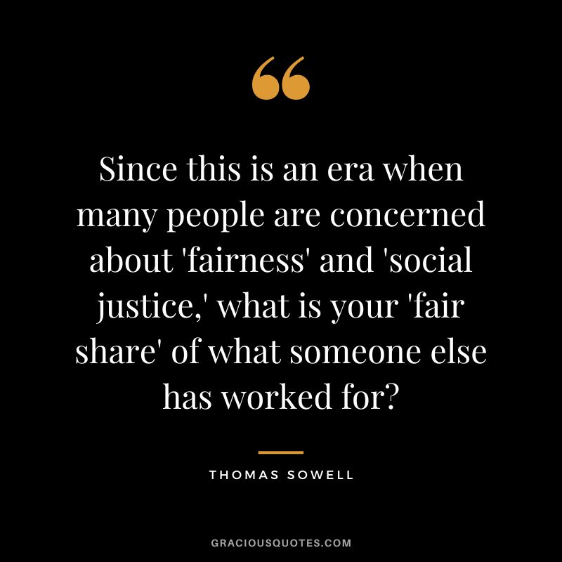 Since this is an era when many people are concerned about 'fairness' and 'social justice,' what is your 'fair share' of what someone else has worked for