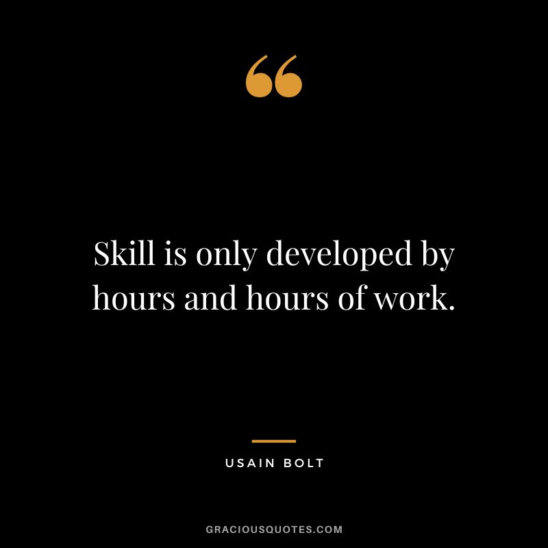 Skill is only developed by hours and hours of work. - Usain Bolt