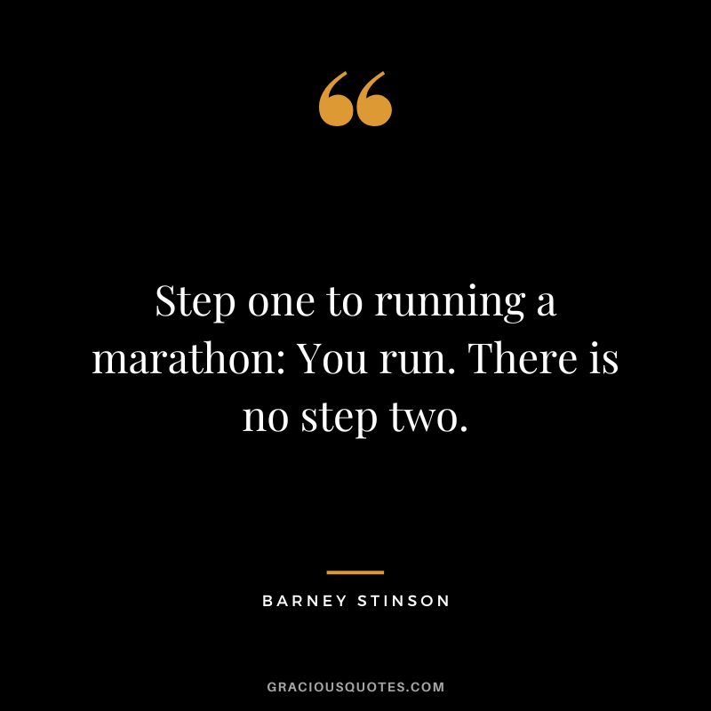 Step one to running a marathon You run. There is no step two. - Barney Stinson