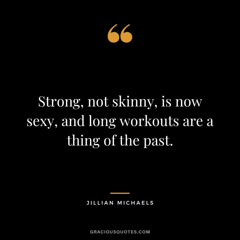 Strong, not skinny, is now sexy, and long workouts are a thing of the past.