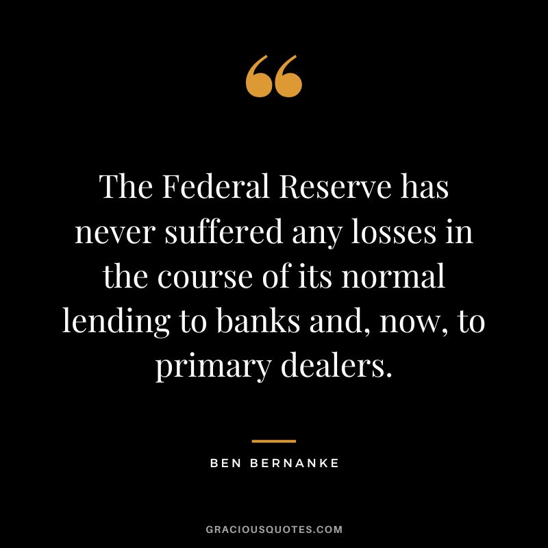 The Federal Reserve has never suffered any losses in the course of its normal lending to banks and, now, to primary dealers.