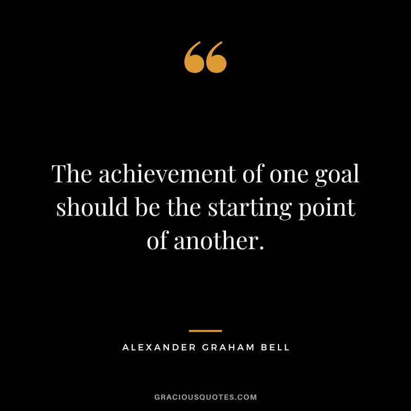 The achievement of one goal should be the starting point of another.