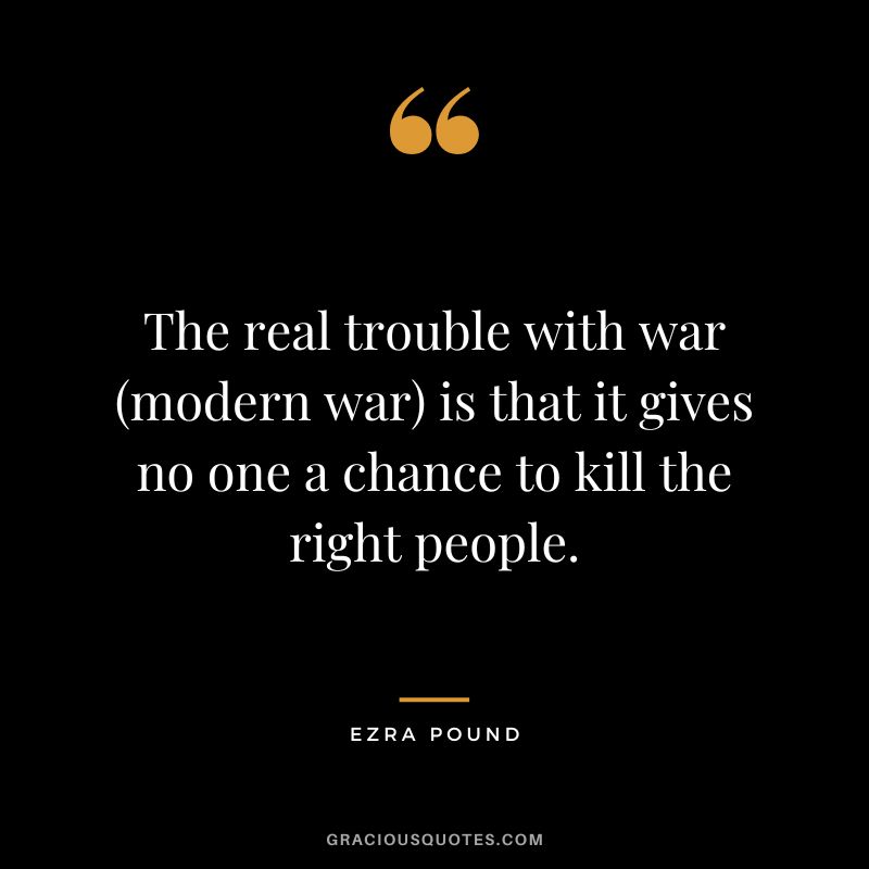 The real trouble with war (modern war) is that it gives no one a chance to kill the right people.