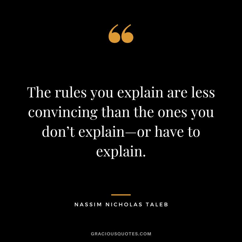 The rules you explain are less convincing than the ones you don’t explain—or have to explain.