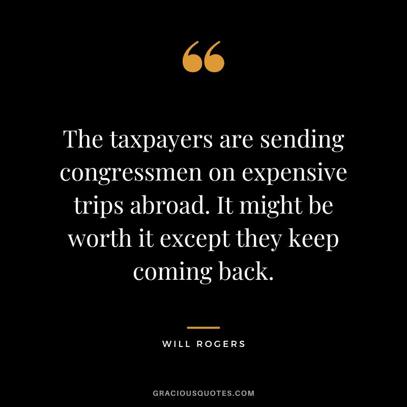The taxpayers are sending congressmen on expensive trips abroad. It might be worth it except they keep coming back.