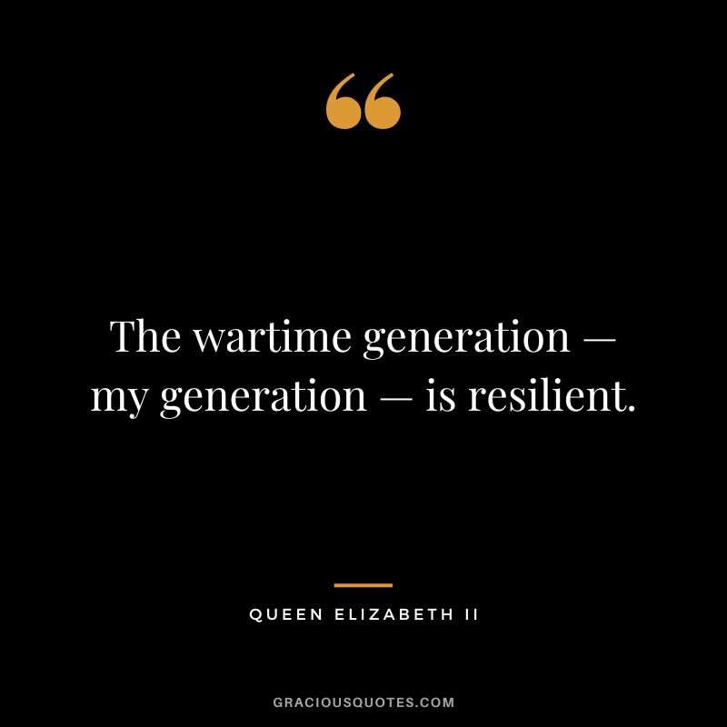 The wartime generation — my generation — is resilient.