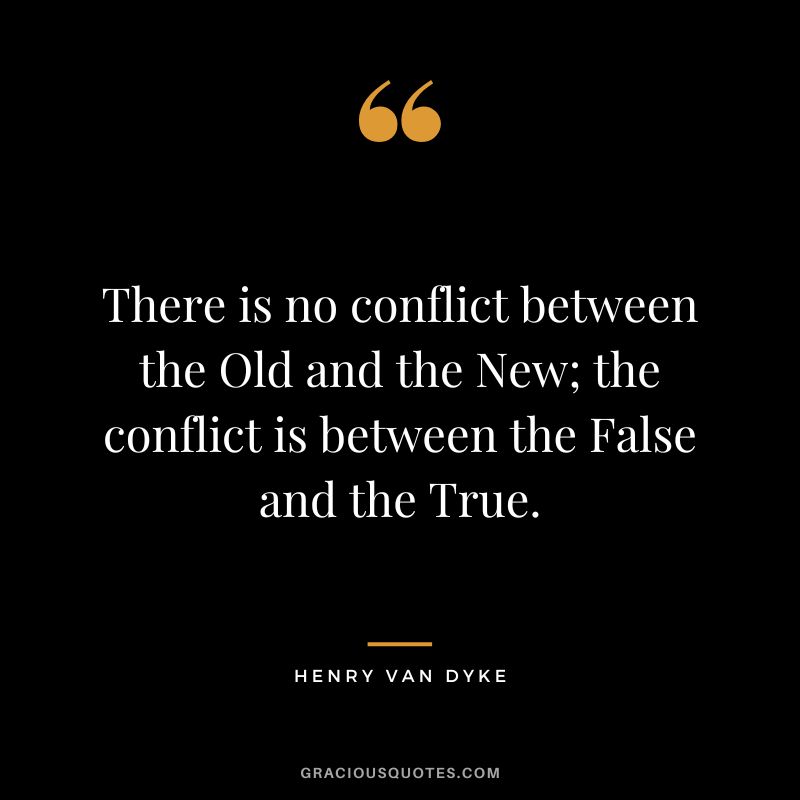 There is no conflict between the Old and the New; the conflict is between the False and the True.