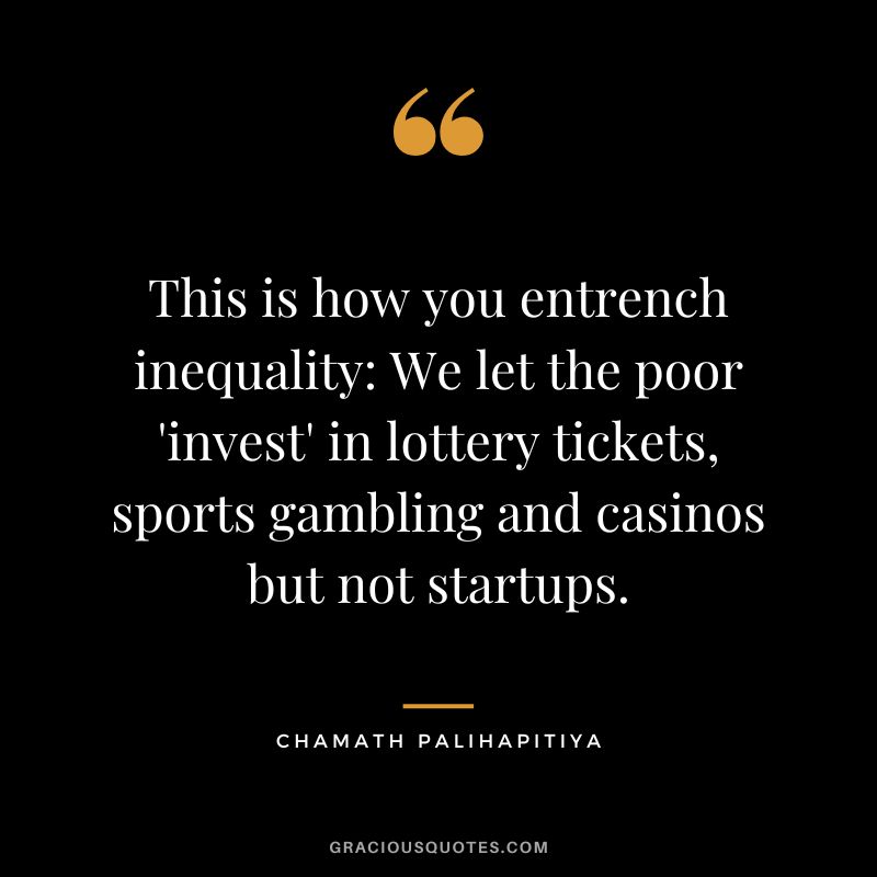 This is how you entrench inequality We let the poor 'invest' in lottery tickets, sports gambling and casinos but not startups.