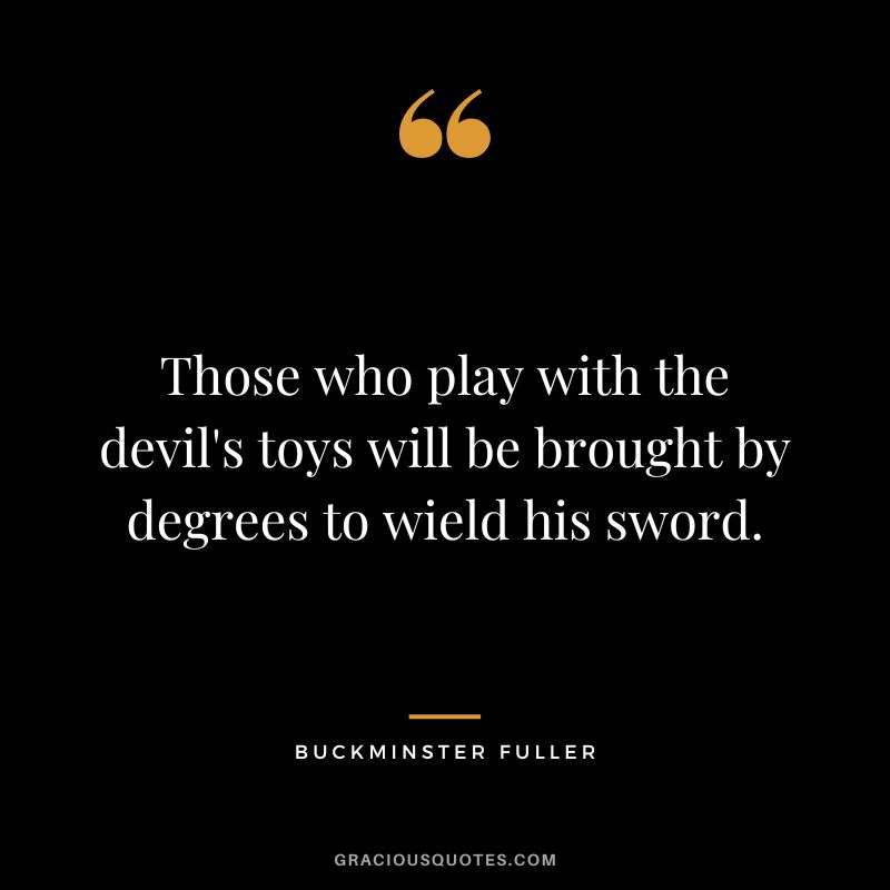 Those who play with the devil's toys will be brought by degrees to wield his sword.