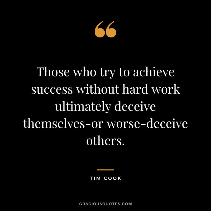 Those who try to achieve success without hard work ultimately deceive themselves-or worse-deceive others.