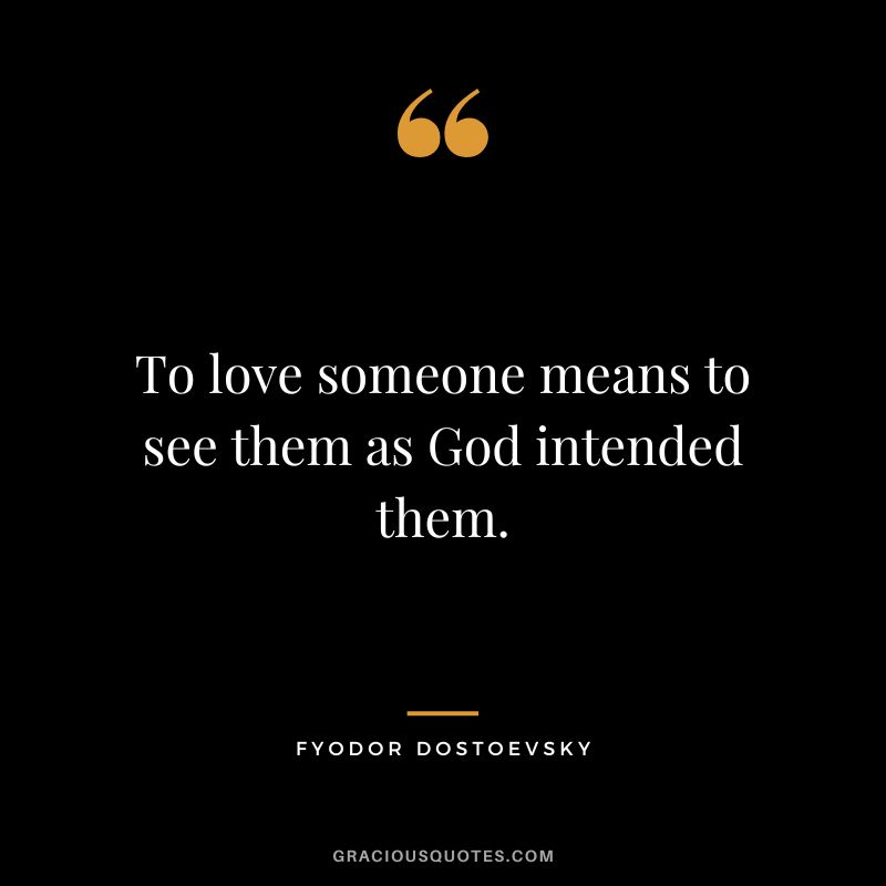 To love someone means to see them as God intended them.
