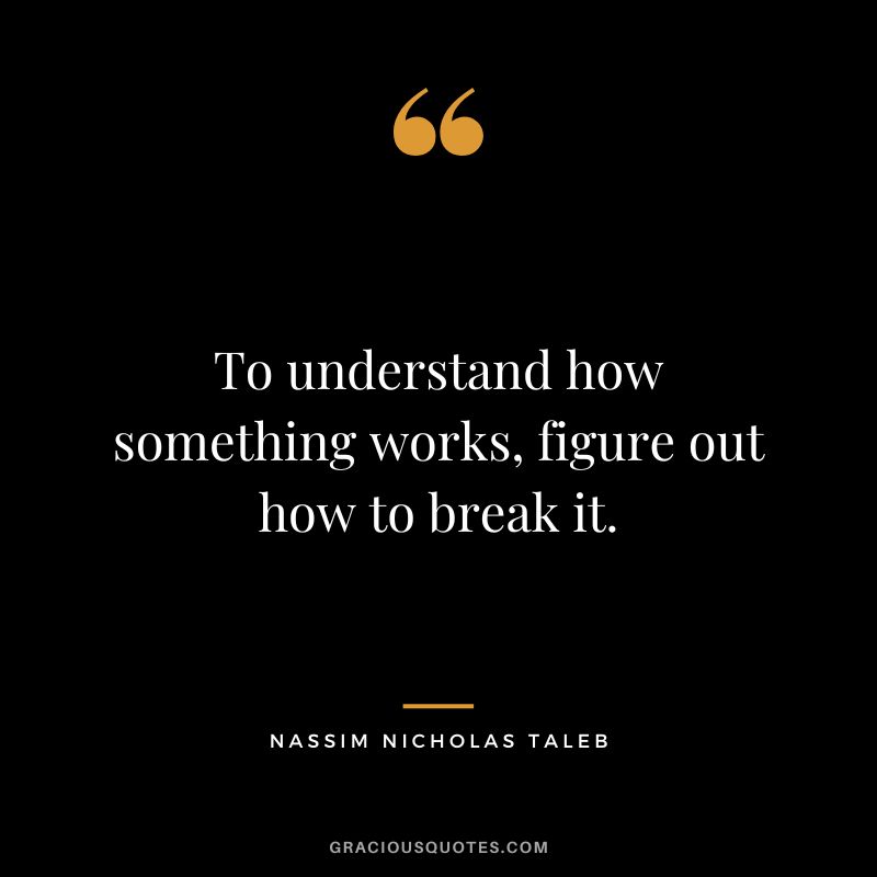 To understand how something works, figure out how to break it.